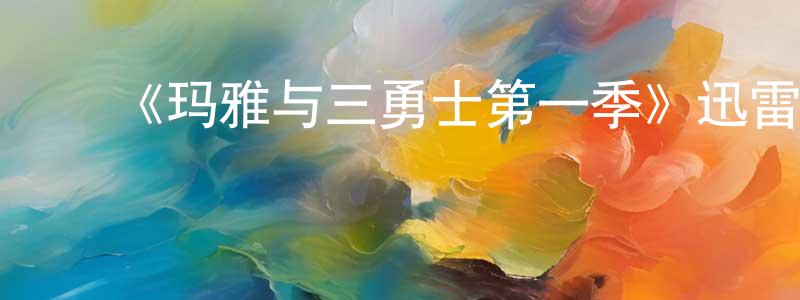 ﻿卜佩佩的网络影视资源,﻿《玛雅与三勇士第一季》迅雷下载/在线观看-动漫卡通-美剧天堂
